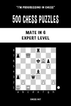 Paperback 500 Chess Puzzles, Mate in 6, Expert Level: Solve chess problems and improve your tactical skills Book