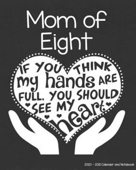 Mom of Eight 2020-2021 Calendar and Notebook: If You Think My Hands Are Full You Should See My Heart: 2-year Monthly Organizer (Jan 2020 - Dec 2021); ... Notes Pages , Expense Log, Password Logins