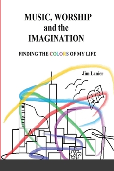 MUSIC, WORSHIP and the IMAGINATION: Finding the colors of my life