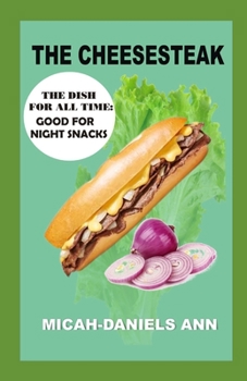 The Cheesesteak: The Dish for All Time: Good for Night Snacks