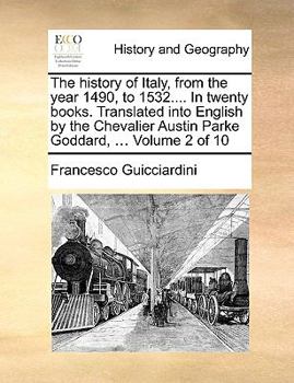 The history of Italy, from the year 1490, to 1532.... In twenty books. Translated into English by the Chevalier Austin Parke Goddard, ... Volume 2 of 10