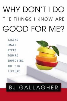 Paperback Why Don't I Do the Things I Know Are Good for Me?: Taking Small Steps Toward Improving the Big Picture Book