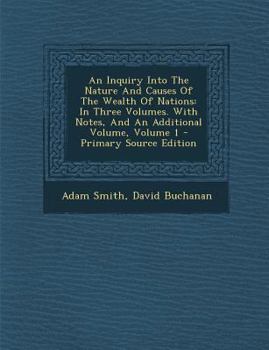 Paperback An Inquiry Into The Nature And Causes Of The Wealth Of Nations: In Three Volumes. With Notes, And An Additional Volume, Volume 1 [Afrikaans] Book