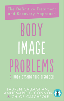 Paperback Body Image Problems and Body Dysmorphic Disorder: The Definitive Treatment and Recovery Approach Book