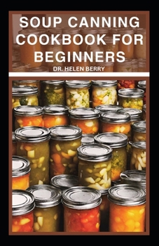 Paperback Soup Canning Cookbook for Beginners: 35 Simple and Easy Recipes to Preserve Successfully for Future Use Book