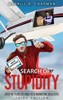 In Search of Stupidity: Over 40 Years of High-Tech Marketing Disasters, Third Edition