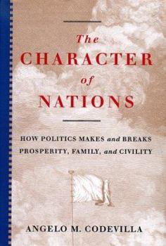 Hardcover The Character of Nations: How Politics Makes and Breaks Prosperity, Family, and Civility Book