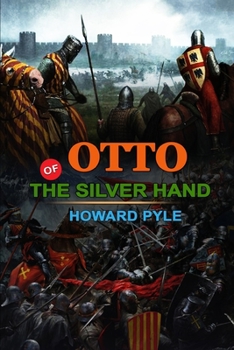 Paperback Otto of the Silver Hand by Howard Pyle: Classic Edition Annotated Illustrations : Classic Edition Annotated Illustrations Book