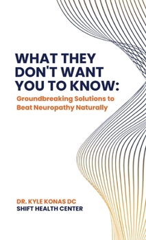 Hardcover What They Don't Want You to Know, Groundbreaking Solutions to Beat Neuropathy Naturally Book