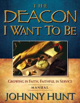 Paperback The Deacon I Want to Be: Growing in Faith, Faithful in Service (Member Book) Book