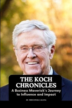 Paperback The Koch Chronicles: A Business Maverick's Journey to Influence and Impact Book