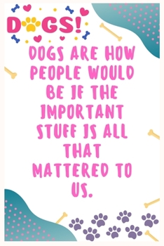 Paperback Dogs are how people would be if the important stuff is all that mattered to us: Journal Notebook for Dog Lover 6&#8242; x 9&#8242;, 100 Lined pages Book