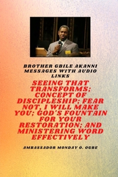 Brother Gbile Akanni Messages with Audio Links - Seeing That Transforms; Concept of discipleship; Fear Not, I Will Make You; God's Fountain For Your ... Restoration and Ministering Word Effectively