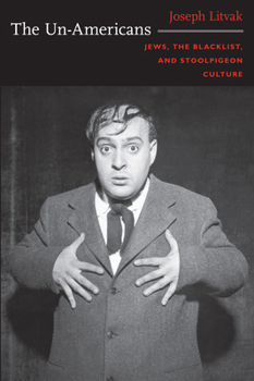 The Un-Americans: Jews, the Blacklist, and Stoolpigeon Culture - Book  of the Series Q