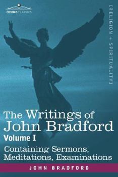 Paperback The Writings of John Bradford, Vol. I - Containing Sermons, Meditations, Examinations Book