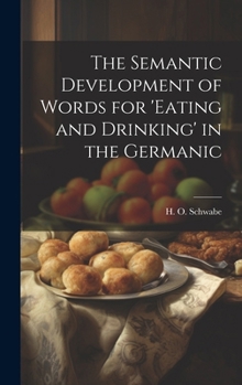 Hardcover The Semantic Development of Words for 'eating and Drinking' in the Germanic Book