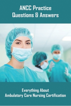 Paperback ANCC Practice Questions & Answers: Everything About Ambulatory Care Nursing Certification: Nursing Questions And Answers Book