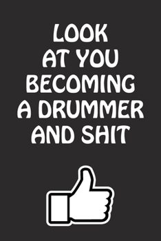 Paperback Look at You Becoming a Drummer and Shit: Drummer Graduation Gift for Him Her Best Friend Son Daughter College School University Celebrating Job Book