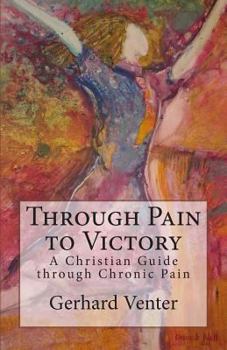 Paperback Through Pain to Victory: A Christian Guide Through Chronic Pain Book