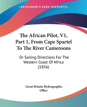 Paperback The African Pilot, V1, Part 1, From Cape Spartel To The River Cameroons: Or Sailing Directions For The Western Coast Of Africa (1856) Book