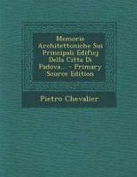 Paperback Memorie Architettoniche Sui Principali Edificj Della Citta Di Padova... [Italian] Book