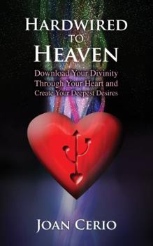 Paperback Hardwired to Heaven: Download Your Divinity Through Your Heart and Create Your Deepest Desires Book