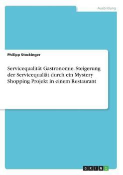 Paperback Servicequalität Gastronomie. Steigerung der Servicequaliät durch ein Mystery Shopping Projekt in einem Restaurant [German] Book