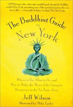 Paperback The Buddhist Guide to New York: Where to Go, What to Do, and How to Make the Most of the Fantastic Resources in the Tri-State Area Book