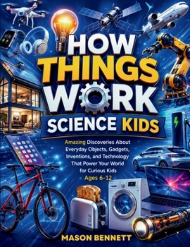 Paperback How Things Work Science Kids: Amazing Discoveries About Everyday Objects, Gadgets, Inventions, and Technology That Power Your World for Curious Kids A Book