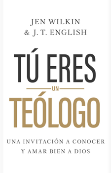 Paperback Tú Eres Un Teólogo: Una Invitación a Conocer Y Amar a Dios Plenamente [Spanish] Book