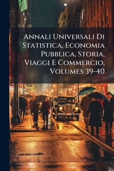 Paperback Annali Universali Di Statistica, Economia Pubblica, Storia, Viaggi E Commercio, Volumes 39-40 [Italian] Book
