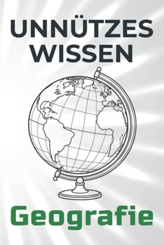 Unnützes Wissen Geografie: 77 unterhaltsame und interessante Fakten aus der Welt der Geografie (German Edition)