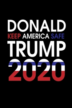 Notebook: Calendar / Planner 2020 Trump 2020 Keep America Safe Maga Gift 120 Pages, 6X9 Inches, Yearly, Monthly, Weekly & Daily