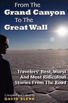 Paperback From The Grand Canyon To The Great Wall: Travelers' Best, Worst And Most Ridiculous Stories From The Road Book