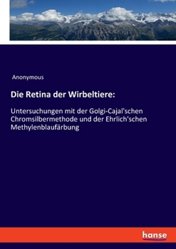 Paperback Die Retina der Wirbeltiere: Untersuchungen mit der Golgi-Cajal'schen Chromsilbermethode und der Ehrlich'schen Methylenblaufärbung [German] Book