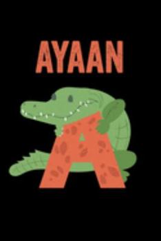 Paperback Ayaan: Journal (Diary, Notebook) Personalized Custom Name Alphabet Alligator Birthday Gift for Boys Book