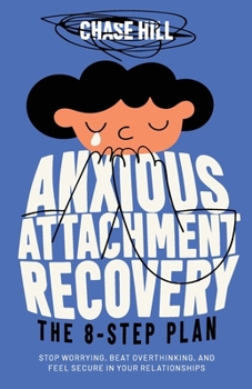 Anxious Attachment Recovery: The 8-Step Plan: Stop Worrying, Beat Overthinking, and Feel Secure in Your Relationships (Master the Art of Self-Improvement)