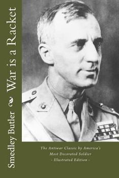 War Is a Racket - The Antiwar Classic by America's Most Decorated Soldier: Illustrated Edition Book Cover
