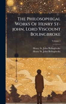 The Philosophical Works Of Henry St-john, Lord Viscount Bolingbroke