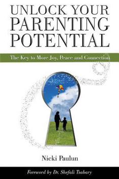 Paperback Unlock Your Parenting Potential: The Key to More Joy, Peace and Connection Book