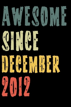 Awesome Since December 2012: Perfect Notebook for Home or School, Writing Poetry, use as a Diary, Gratitude Writing, Travel Journal or Dream Journal. Birthday Gift