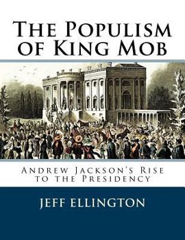 Paperback The Populism of King Mob: Andrew Jackson's Rise to the Presidency Book