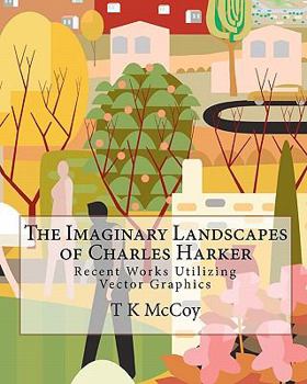 Paperback The Imaginary Landscapes of Charles Harker: Recent Works Utilizing Vector Graphics Book