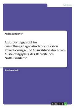 Paperback Anforderungsprofil im einstellungsdiagnostisch orientierten Rekrutierungs- und Auswahlverfahren zum Ausbildungsplatz des Berufsfeldes Notfallsanitäter [German] Book