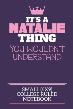 It's A Natalie Thing You Wouldn't Understand Small (6x9) College Ruled Notebook: A cute notebook or notepad to write in for any book lovers, doodle writers and budding authors!