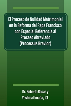 El Proceso de Nulidad Matrimonial en la Reforma del Papa Francisco con Especial Referencia al Proceso Abreviado (Processus Brevior) (Spanish Edition)