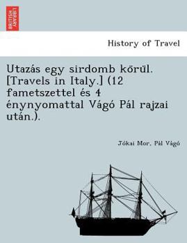 Paperback Utaza S Egy Sirdomb Ko Ru L. [Travels in Italy.] (12 Fametszettel E S 4 E Nynyomattal Va Go Pa L Rajzai Uta N.). [Hungarian] Book