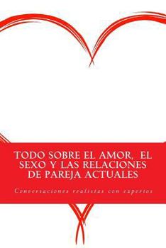 Paperback Todo sobre el amor, el sexo y las relaciones de pareja actuales: Conversaciones realistas con expertos [Spanish] Book