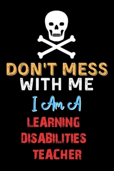 Paperback Don't Mess With Me I Am A LEARNING DISABILITIES TEACHER - Funny LEARNING DISABILITIES TEACHER Notebook And Journal Gift Ideas: Lined Notebook / Journa Book