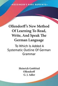 Paperback Ollendorff's New Method Of Learning To Read, Write, And Speak The German Language: To Which Is Added A Systematic Outline Of German Grammar Book